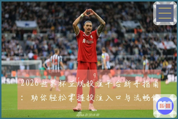 2026世界杯正规投注平台新手指南：助你轻松掌握投注入口与流畅体验