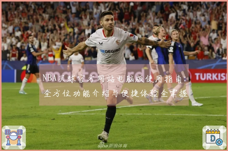 NBA买球官方网站电脑版使用指南：全方位功能介绍与便捷体验全掌握