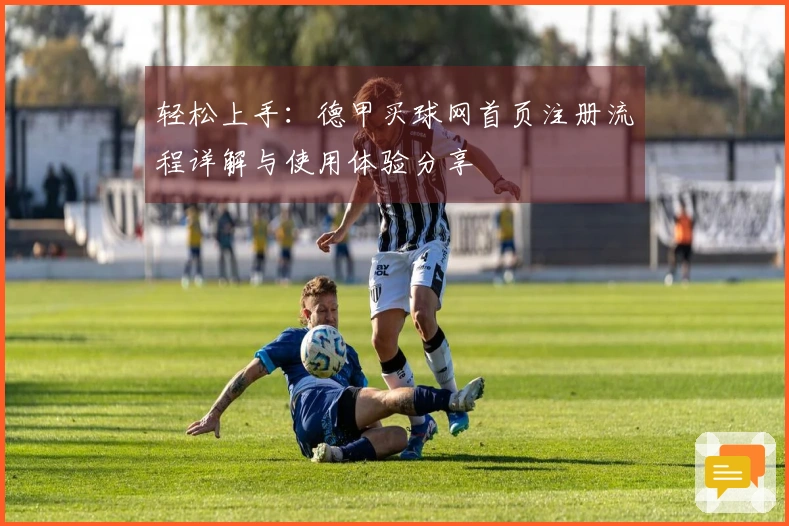 轻松上手：德甲买球网首页注册流程详解与使用体验分享