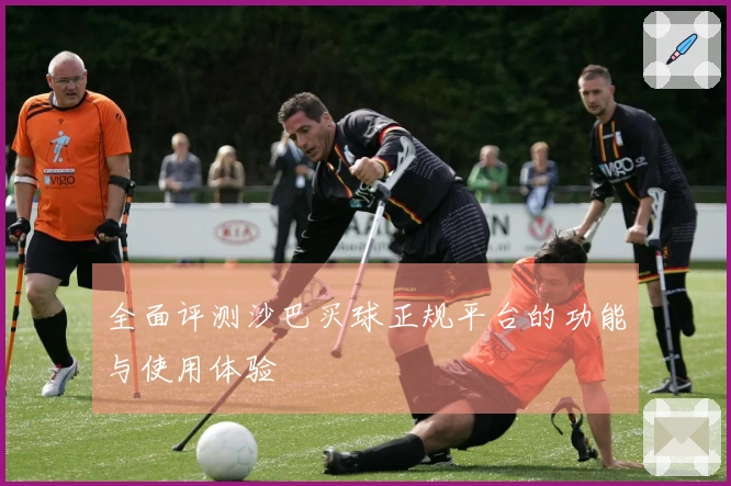 全面评测沙巴买球正规平台的功能与使用体验